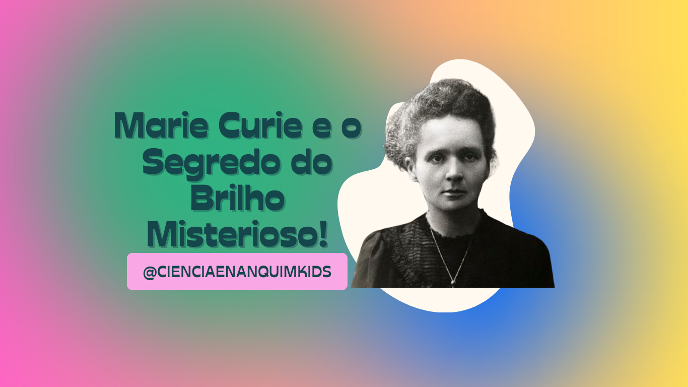 Marie Curie e o Segredo do Brilho Misterioso!